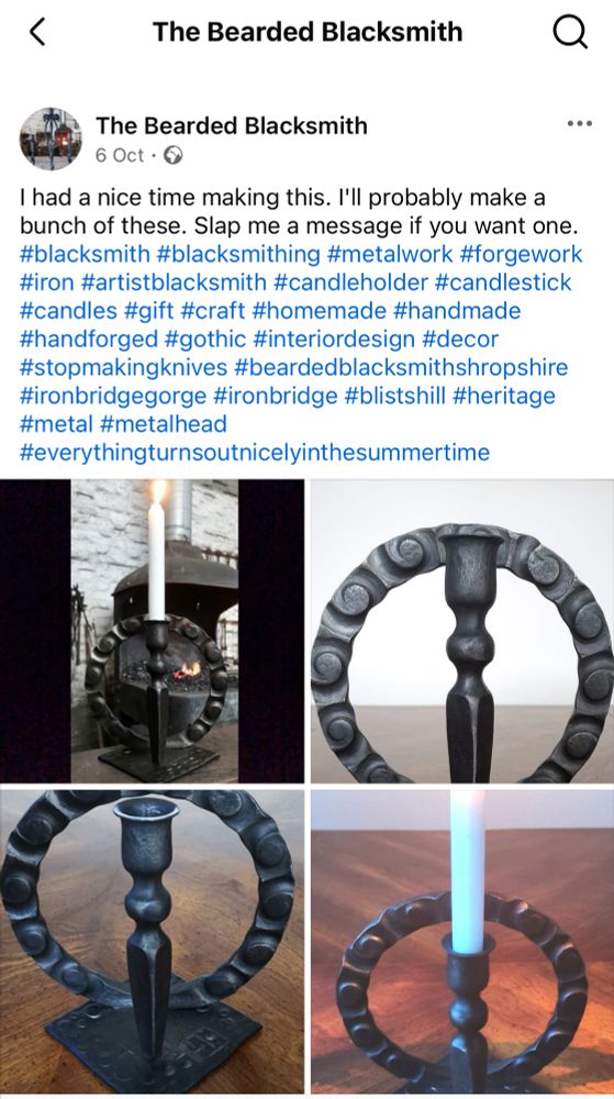 The Bearded Blacksmith
The Bearded Blacksmith
6 Oct • Q
I had a nice time making this. I'll probably make a bunch of these. Slap me a message if you want one. #blacksmith #blacksmithing #metalwork #forgework #iron #artistblacksmith #candleholder #candlestick #candles #gift #craft #homemade #handmade #handforged #gothic #interiordesign #decor #stopmakingknives #beardedblacksmithshropshire #ironbridgegorge #ironbridge #blistshill #heritage #metal #metalhead
#everythingturnsoutnicelyinthesummertime