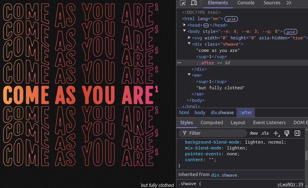 The text "come as you are" in all caps. It has a gold to deep pink left to right gradient fill and four plus three same gradient stroke but no fill shadows tiled above and below and distorted in a wave-like manner. The fine print at the bottom: "but fully clothed" ;) Dev Tools panel open on the right to show there's no text duplication whatsoever, not in the markup and not in pseudo-elements.