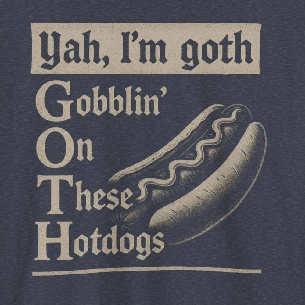 Yah, I'm goth

Gobblin'
On
These
Hotdogs