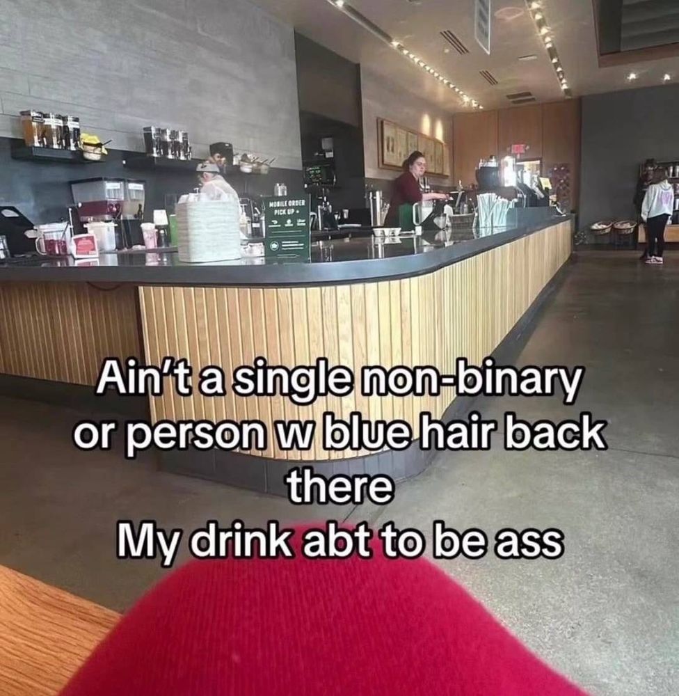 Ain't a single non-binary or person w blue hair back there My drink abt to be ass