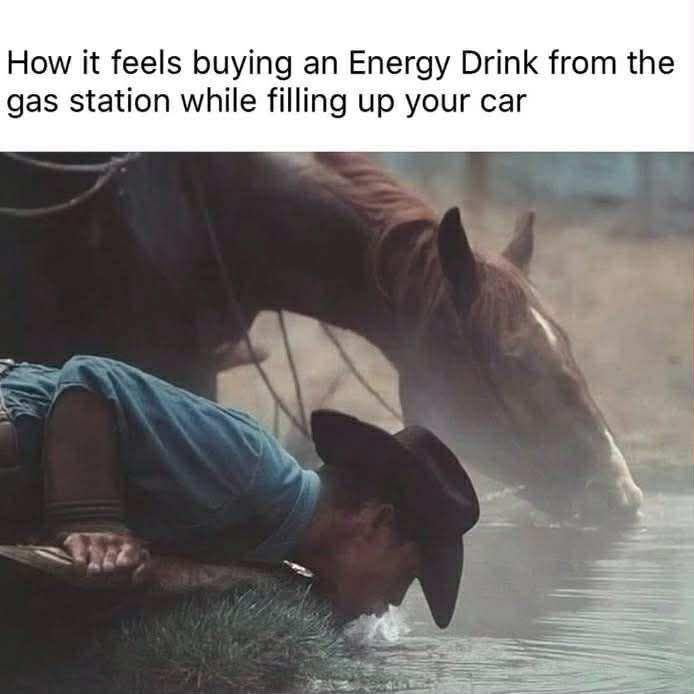 How it feels buying an Energy Drink from the gas station while filling up your car