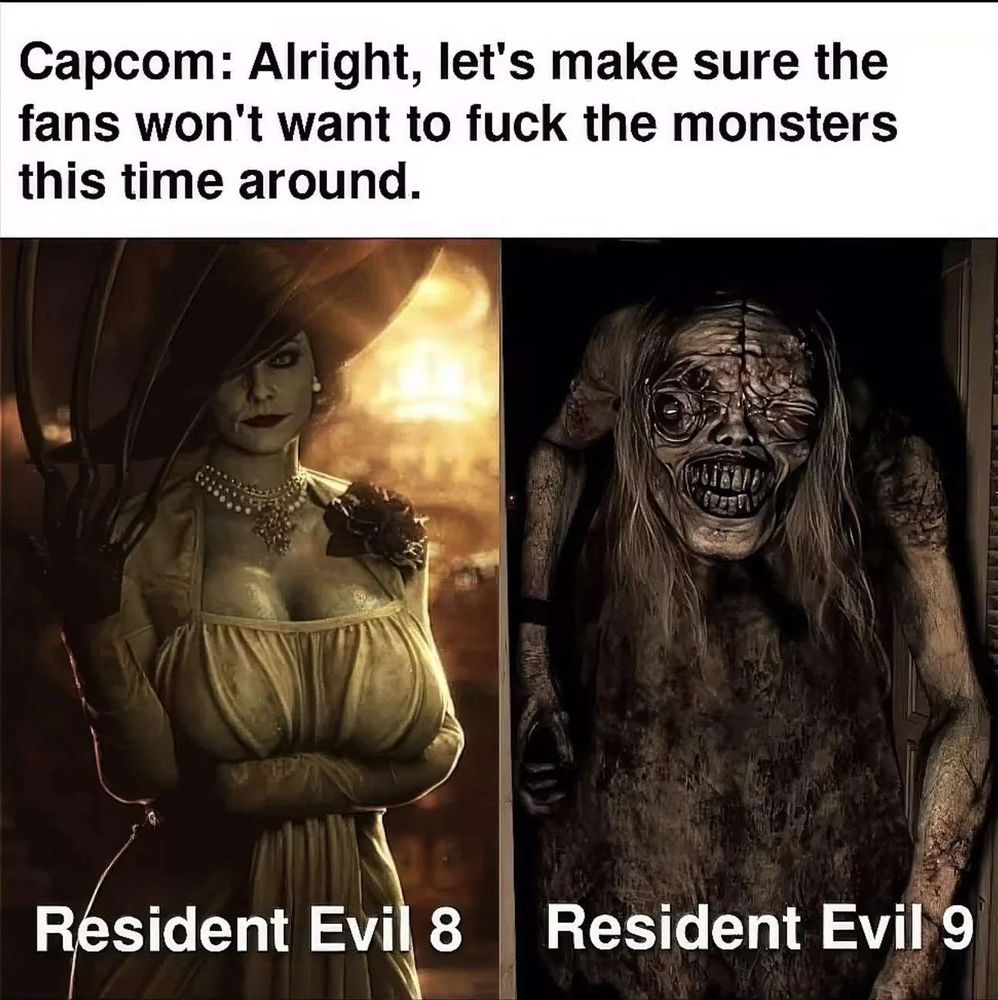 Capcom: Alright, let's make sure the fans won't want to fuck the monsters this time around.

Resident Evil 8

Resident Evil 9