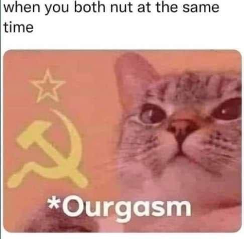 when you both nut at the same time

*Ourgasm