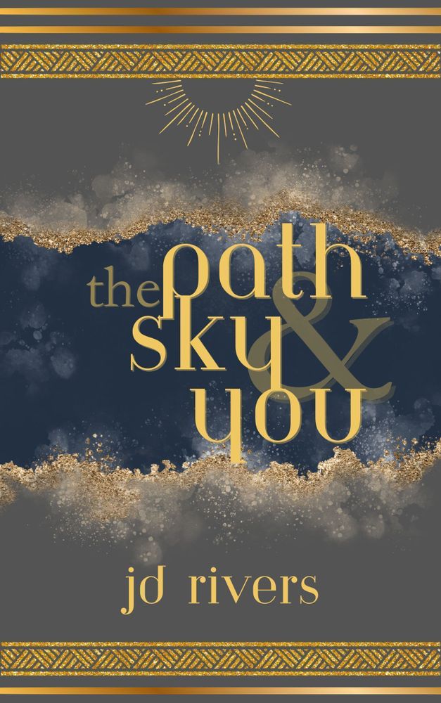 Cover for the novelette "The Path, the Sky, and You" by JD Rivers. II's mainly a graphic cover. It has two gold stripes the top, under it tribal like stripe in gold. In the middle under it a stylized sun. Under it a band that is a cross between an amethyst and milky way in blue and gold, with the title "the path the sky and you" in front of it, under it the author JD Rivers, followed by another tribal like band, and then a gold stripe. The main background color is a warm gray. 
The cover was done by the author with the help of canva resources.