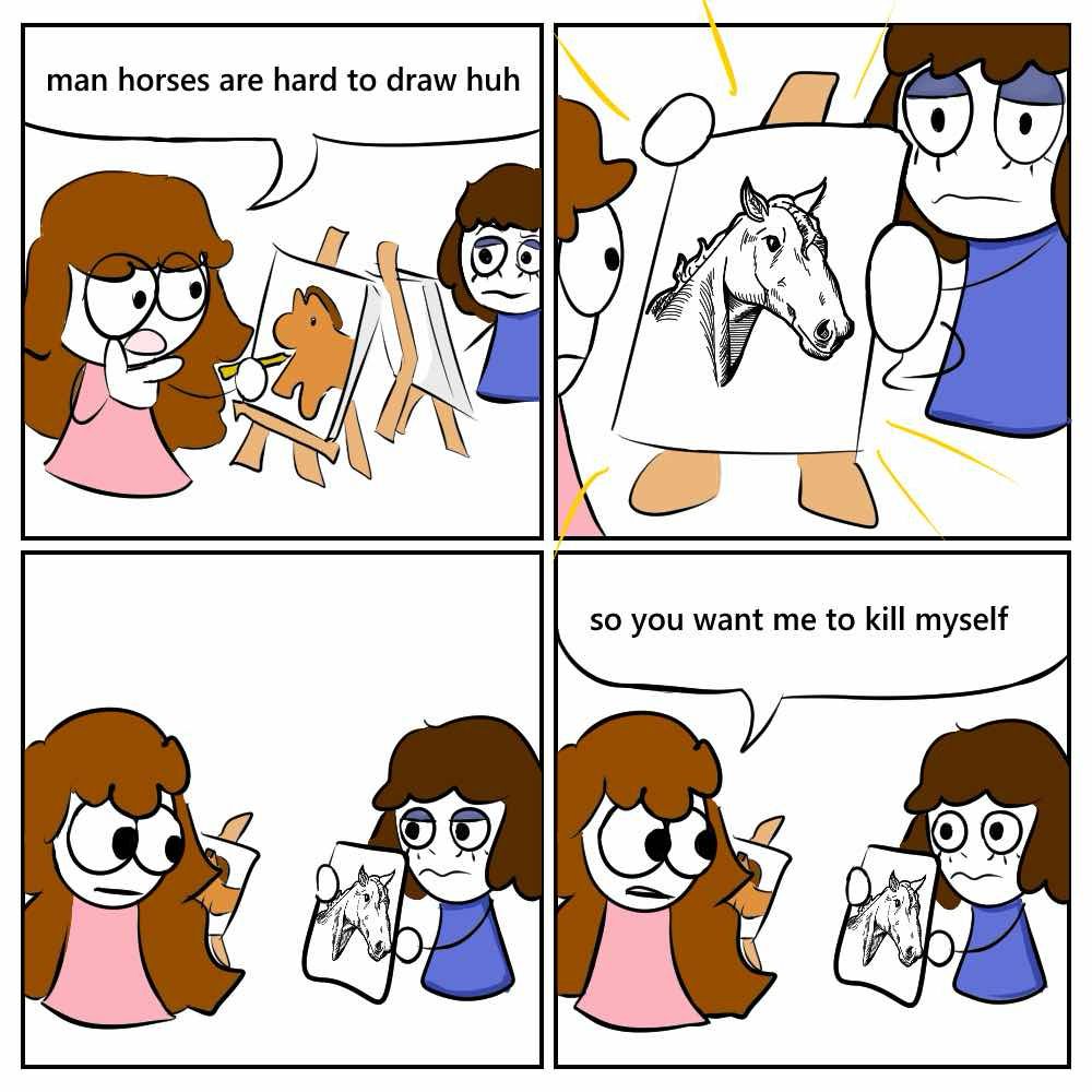 me drawing a picture: man horses are hard to draw huh

marci shows me an incredible drawing of a horse.

beat panel

i respond: so you want me to kill myself