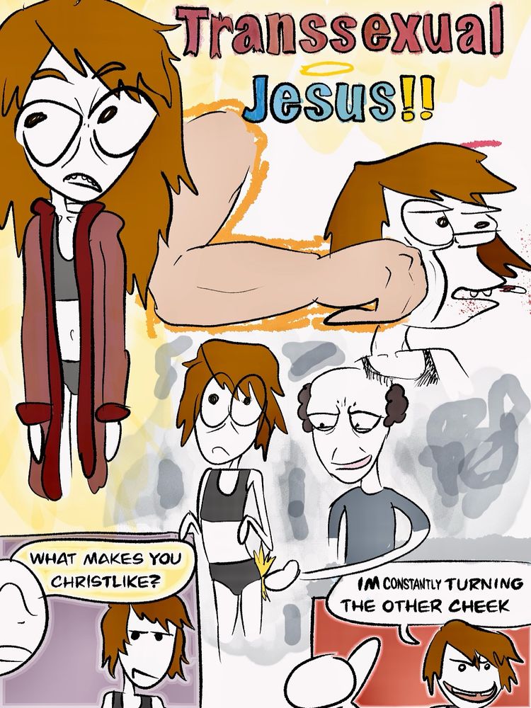 Transsexual Jesus!!
WHAT MAKES YOU CHRISTLIKE?
IM CONSTANTLY TURNING THE OTHER CHEEK