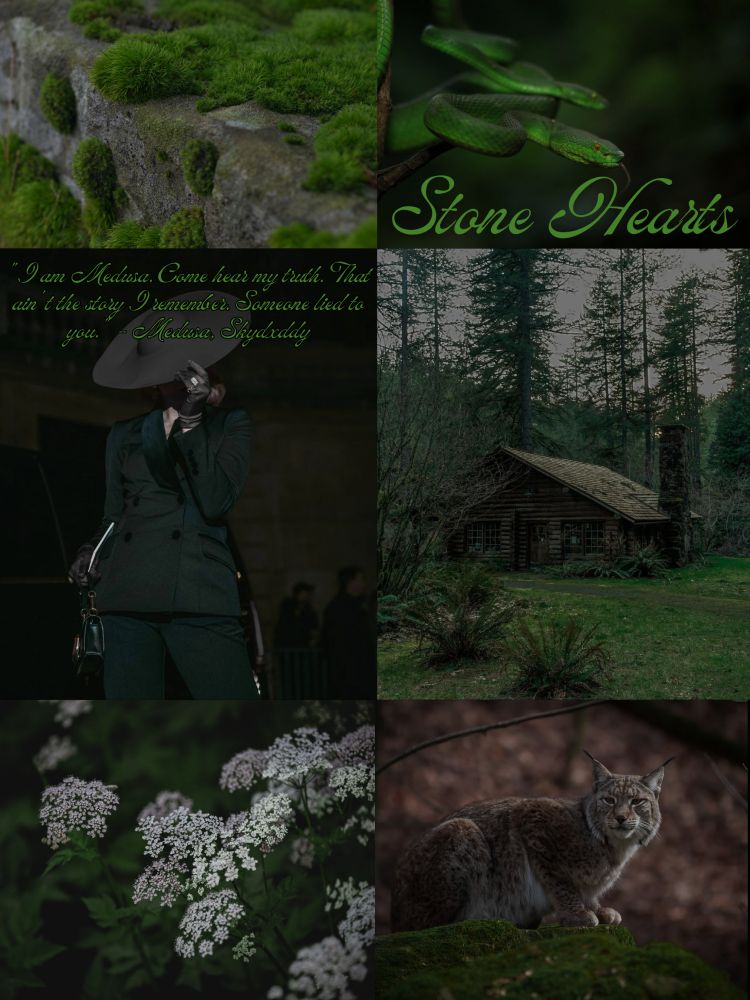 Top left photo is moss on rock or concrete. Below that is a woman is a green suit with black gloves and a big black sunbathing over her face with a quote from Skydxddy that says, “I am Medusa. Come hear my truth. That ain't the story I remember. Someone lied to you.” At the bottom is a photo of Queen Anne's Lace which can be a poisonous flower. 

Top right photo is two green snakes with the title Stone Hearts in green curly font. Below that is a cabin in the woods. At the bottom is a bobcat or lynx on a mossy rock in the woods. 
