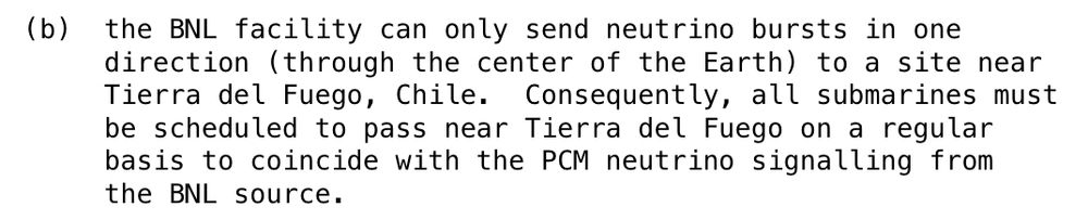 Screenshot of the linked RFC. Text is written in a typewriter style monospaced font. Text:

(b)
the BNL facility can only send neutrino bursts in one direction (through the center of the Earth) to a site near Tierra del Fuego, Chile. Consequently, all submarines must be scheduled to pass near Tierra del Fuego on a regular basis to coincide with the PCM neutrino signalling from the BNL source.