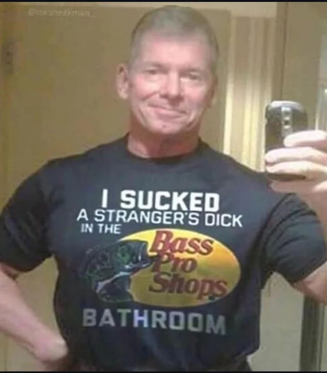 vince mcmahon taking a mirror selfie with an ancient phone and his tshirt says "I sucked a stander's dick in the Bass Pro Shops bathroom"