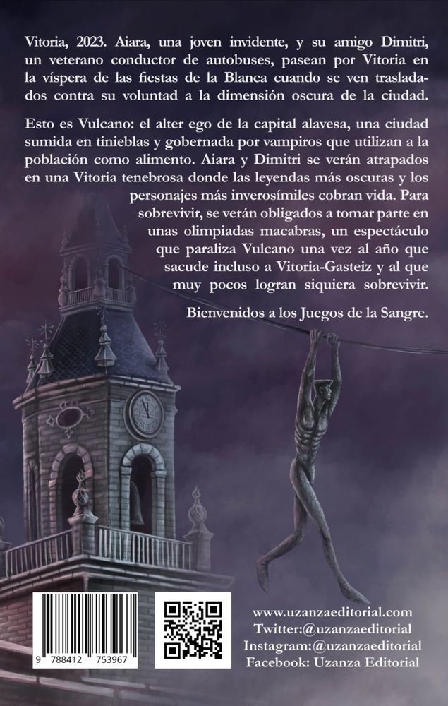 Contracubierta. El fondo tiene tonos rosas y morados y se ve la torre de una iglesia de Vitoria (San Miguel). De ella sale un cable grueso, del que cuelga una figura muy querida en Vitoria: El Caminante (Ibon mola). En el texto pone: "Vitoria, 2023. Aiara, una joven invidente, y su amigo Dimitri, un veterano conductor de autobuses, pasean por Vitoria en la víspera de las fiestas de la Blanca cuando se ven trasladados contra su voluntad a la dimensión oscura de la ciudad. Esto es Vulcano: el alter ego de la capital alavesa, una ciudad sumida en tinieblas y gobernada por vampiros que utilizan a la población como alimento. Aiara y Dimitri se verán atrapados en una Vitoria tenebrosa donde las leyendas más oscuras y los personajes más inverosímiles cobran vida. Para sobrevivir, se verán obligados a tomar parte en unas olimpiadas macabras, un espectáculo que paraliza Vulcano una vez al año, que sacude a Vitoria-Gasteiz y al que pocos logran sobrevivir. Bienvenidos a los juegos de la sangre.