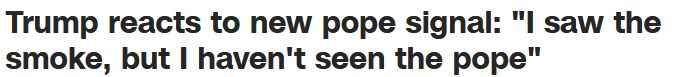 Trump reacts to new pope signal: "I saw the smoke, but I haven't seen the pope"