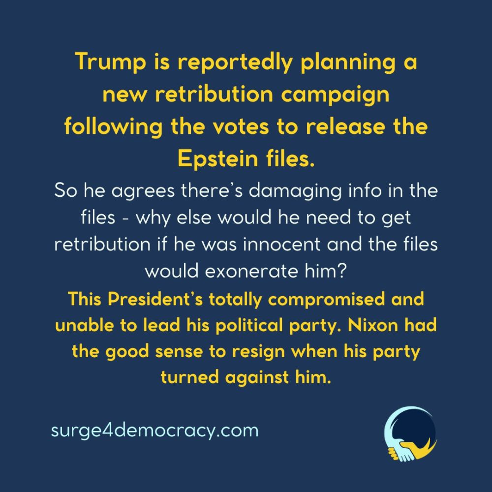 Dark blue background graphic with yellow and white text. Headline in bold yellow reads: “Trump is reportedly planning a new retribution campaign following the votes to release the Epstein files.” Below in white text: “So he agrees there’s damaging info in the files — why else would he need to get retribution if he was innocent and the files would exonerate him?” Below that in bold yellow: “This President’s totally compromised and unable to lead his political party. Nixon had the good sense to resign when his party turned against him.” At the bottom left is “surge4democracy.com.” Bottom right shows the Surge 4 Democracy logo.