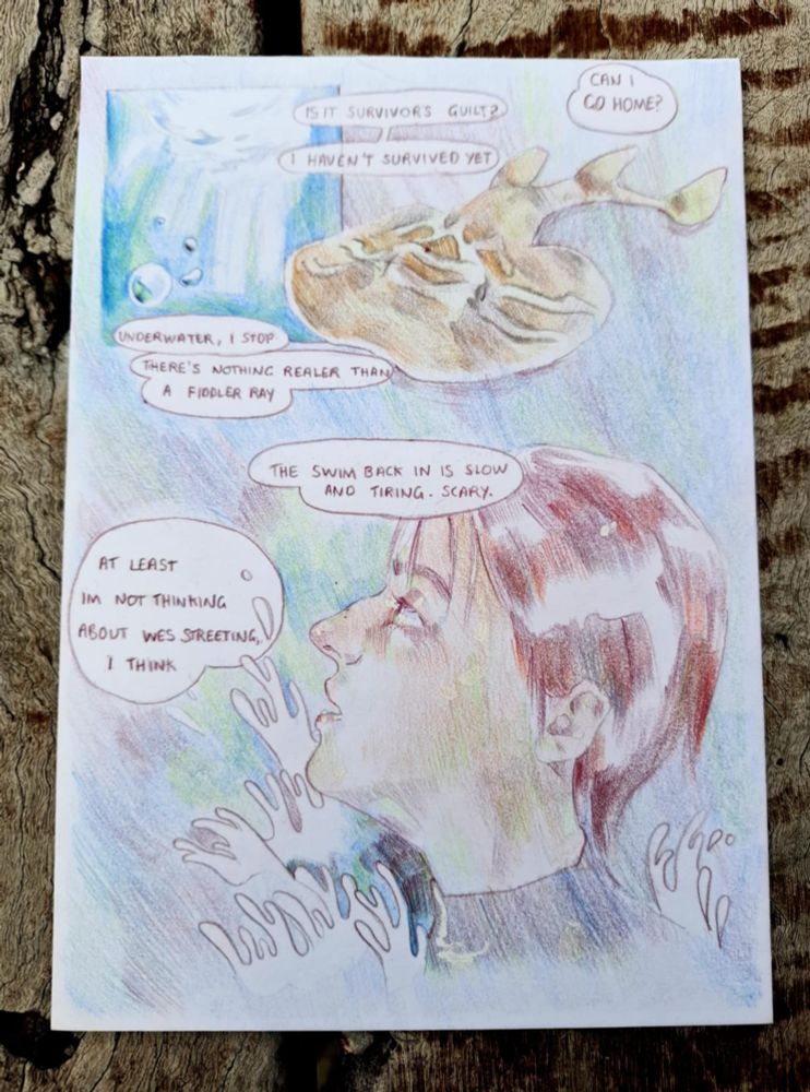 A colour pencil comic. The sea from underwater. A fiddler ray, swimming.  The author's head breaching the waves. Speechbubble 1: 'Can I go home?' Speechbubble 2: 'Is it survivors guilt?' Speechbubble 3: 'I haven't survived yet'. Speechbubble 4: 'underwater, I stop'. Speechbubble 5: 'There's nothing realer than a fiddler ray'. Speechbubble 6: 'The swim back in is slow and tiring. Scary'. Speechbubble 7: 'At least I'm not thinking about Wes Streeting, I think.'