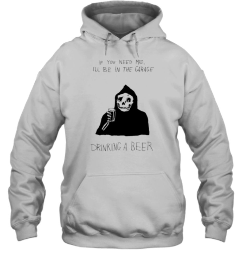 Grim Reaper If You Need Me I'Ll Be In The Garage Drinking A Beer T-Shirt - Trend Tee Shirts Store