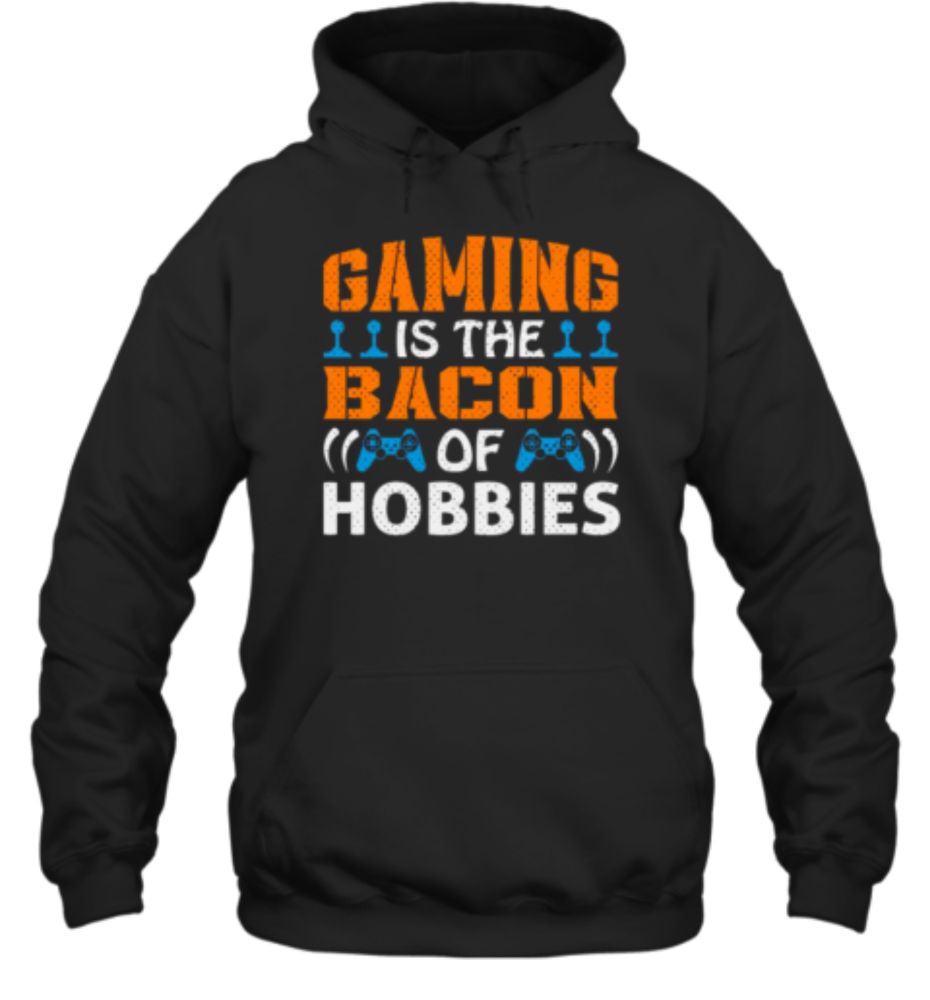 Gaming Is The Bacon Of Hoddies T-Shirt - Trend Tee Shirts Store