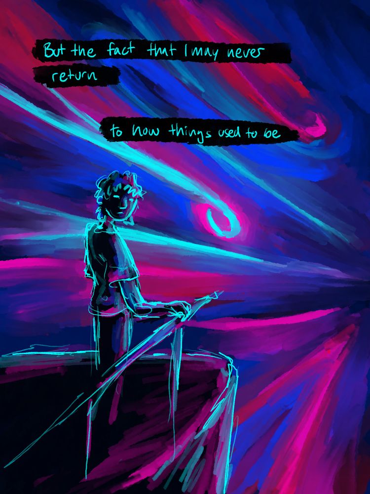 But the fact that i may never return to the way things used to be