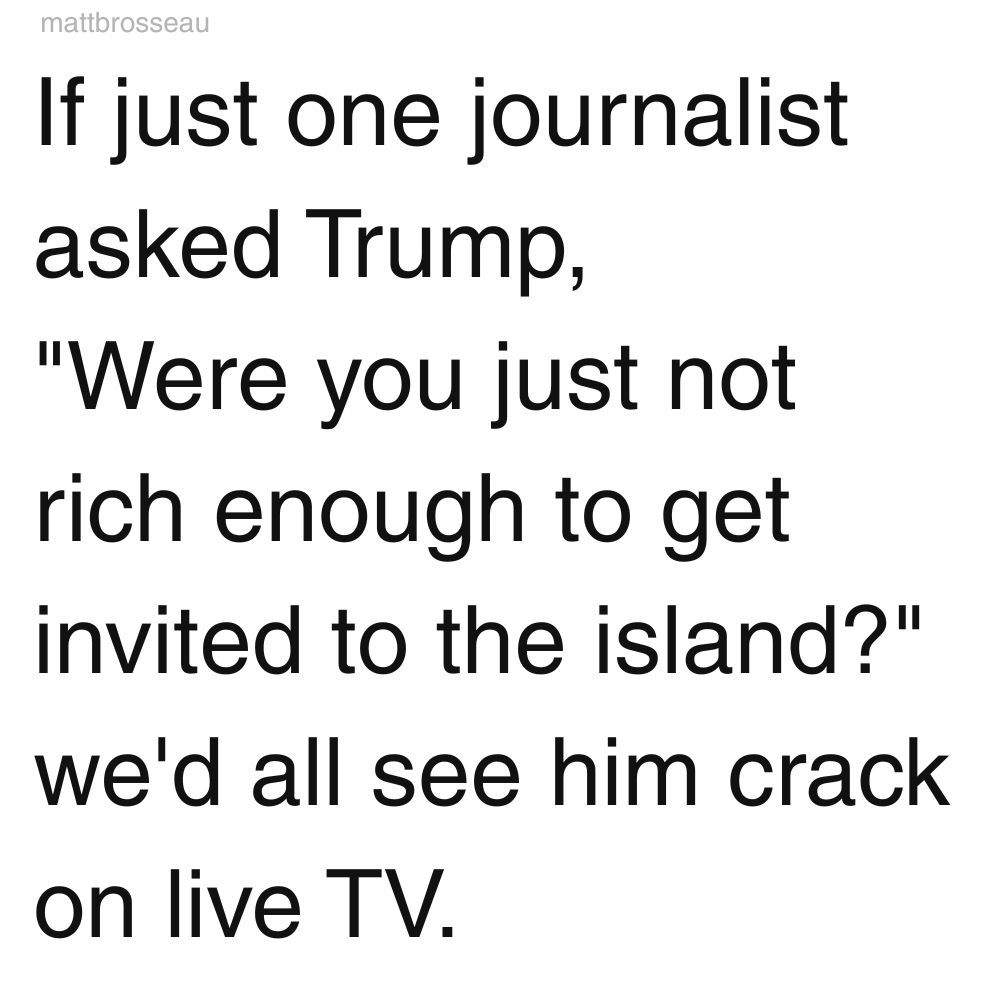If just one journalist asked trump, 
