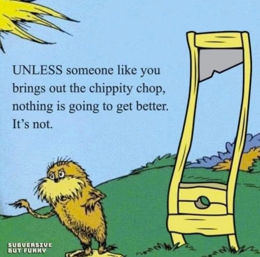 Unless someone like you brings out the chippity, chop, nothing is going to get better.It's not.