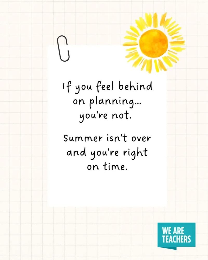 If you feel behind on planning...
you're not. 

Summer isn't over and you're right on time.