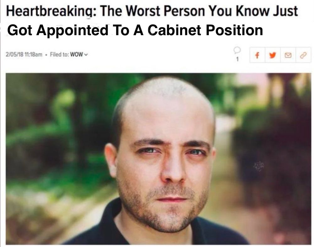 The “Heartbreaking: the worst person you know just made a great point” meme but it says “got appointed to a cabinet position”