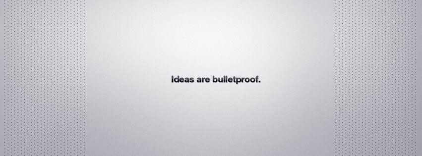 Ideas are bulletproof.