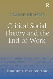 Book cover: Critical Social Theory and the End of Work by Edward Granter.
