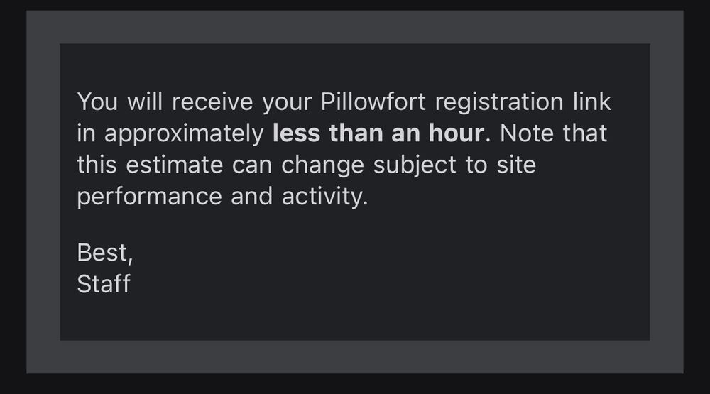A screenshot of an email saying that someone will receive an invite link to the website pillowfort in less than an hour, but that it’s also subject to change based on site performance and activity  