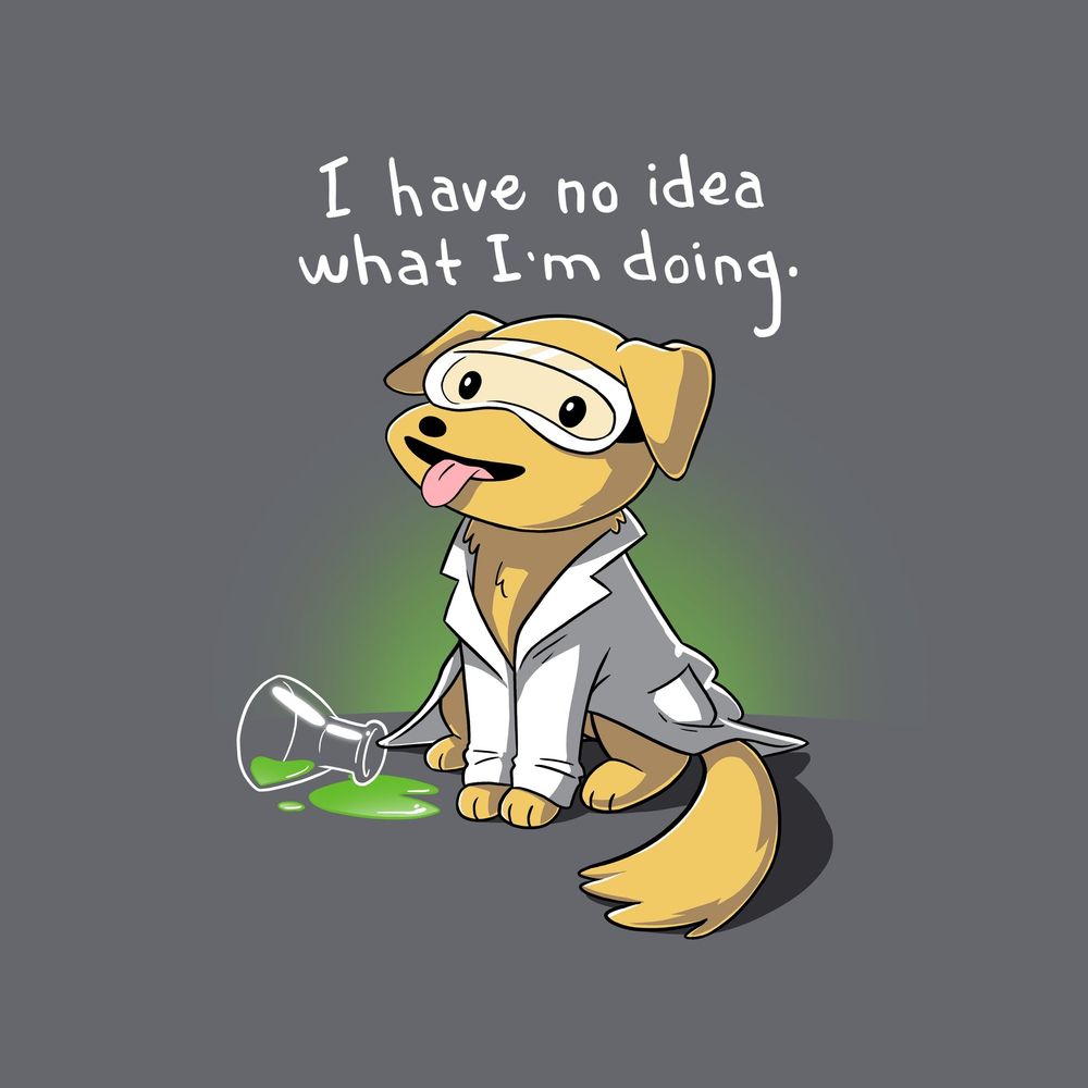 grey background with a cartoon golden Labrador retriever in a lab coat and lab goggles with a flask on the ground with neon green liquid spilling out and a faint neon green glow behind the dog with the words "I have no idea what i'm doing"