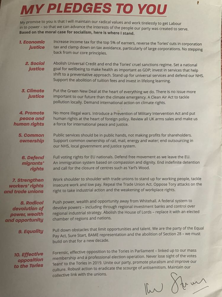 My promise to you is that I will maintain our radical values and work tirelessly to get Labour in to power – so that we can advance the interests of the people our party was created to serve.

Based on the moral case for socialism, here is where I stand.

1. Economic justice

Increase income tax for the top 5% of earners, reverse the Tories’ cuts in corporation tax and clamp down on tax avoidance, particularly of large corporations. No stepping back from our core principles.

2. Social justice

Abolish Universal Credit and end the Tories’ cruel sanctions regime. Set a national goal for wellbeing to make health as important as GDP; Invest in services that help shift to a preventative approach. Stand up for universal services and defend our NHS. Support the abolition of tuition fees and invest in lifelong learning.

3. Climate justice

Put the Green New Deal at the heart of everything we do. There is no issue more important to our future than the climate emergency. A Clean Air Act to tackle pollution locally. Demand international action on climate rights.

4. Promote peace and human rights

No more illegal wars. Introduce a Prevention of Military Intervention Act and put human rights at the heart of foreign policy. Review all UK arms sales and make us a force for international peace and justice.

5. Common ownership

Public services should be in public hands, not making profits for shareholders. Support common ownership of rail, mail, energy and water; end outsourcing in our NHS, local government and justice system.

6. Defend migrants’ rights

Full voting rights for EU nationals. Defend free movement as we leave the EU. An immigration system based on compassion and dignity. End indefinite detention and call for the closure of centres such as Yarl’s Wood.

7. Strengthen workers’ rights and trade unions

Work shoulder to shoulder with trade unions to stand up for working people, tackle insecure work and low pay. Repeal the Trade Union Act. Oppose Tory attacks on the ri…