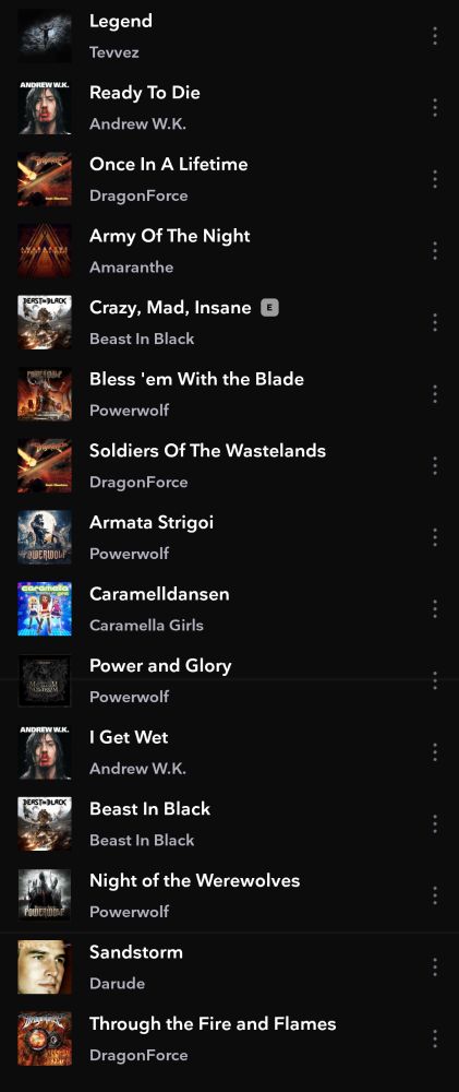 Tracklist:
Legend - Tevvez

ANDREW W.K. - Ready To Die

Once In A Lifetime - DragonForce

Army Of The Night - Amaranthe

Crazy, Mad, Insane - Beast In Black

Bless 'em With the Blade - Powerwolf

Soldiers Of The Wastelands - DragonForce

Armata Strigoi - Powerwolf

Caramelldansen - Caramella Girls

Power and Glory - Powerwolf

I Get Wet - Andrew W.K.

Beast In Black - Beast In Black

Night of the Werewolves - Powerwolf

Sandstorm - Darude

Through the Fire and Flames - DragonForce