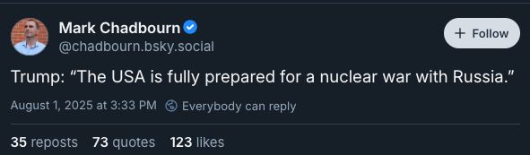 scrreenshot of https://bsky.app/profile/did:plc:movn6xzezospl7lnkhy7nzpt - with text «Trump: "The USA is fully prepared for a nuclear war with Russia."»