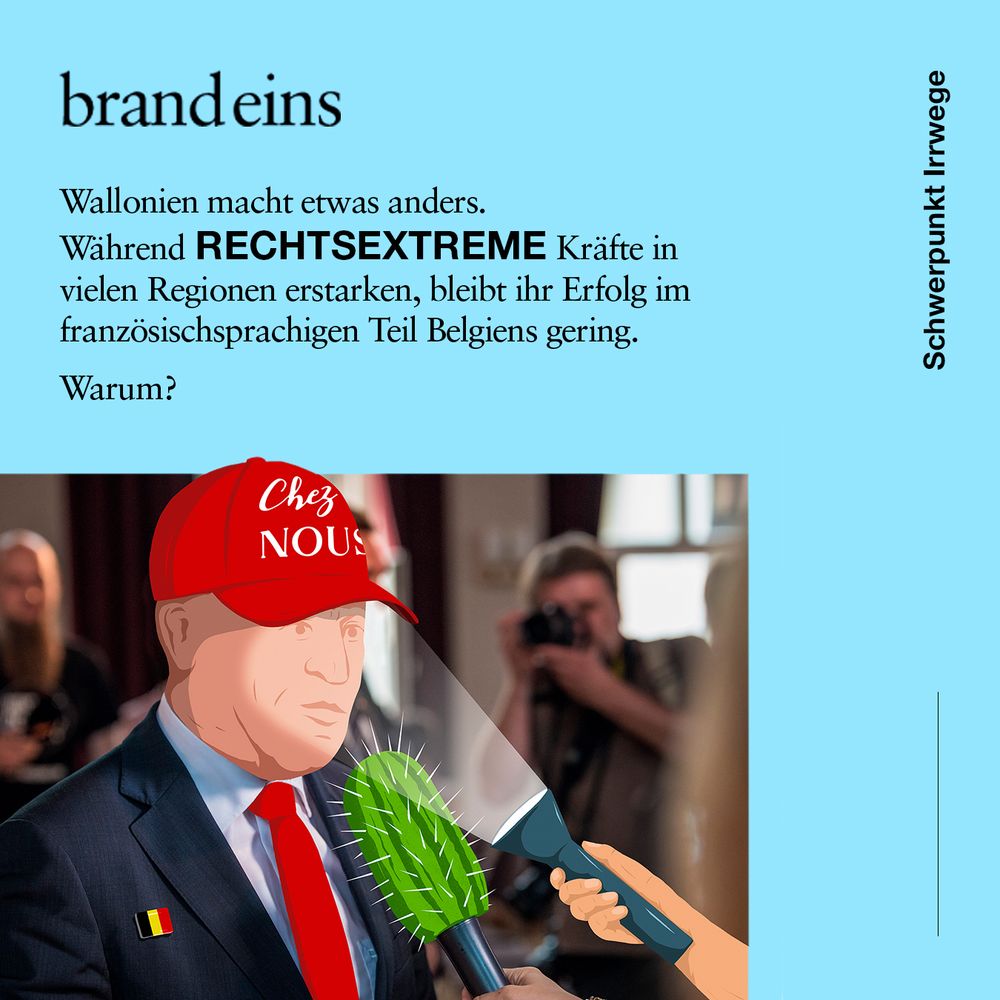 Illustration von Donald Trump im Anzug, der eine rote Basecap mit der Aufschrift „Chez Nous“ trägt. Vor seinem Gesicht wird ein Mikrofon gehalten, dessen Schaumaufsatz einen stacheligen, grünen dargestellt ist. Im Hintergrund sind unscharf Menschen und Kameras zu erkennen. Oben links steht „brandeins“, rechts vertikal „Schwerpunkt Irrwege“. Darüber befindet sich ein Text über politische Entwicklungen in Wallonien.