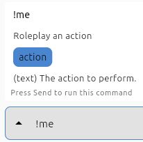 A screenshot of the command palette, showing details of the /me command (actually, !me). Unlike before, under the command name and description, there is a blue "action" chip, and then says "(text) The action to perform." describing the "action" parameter.