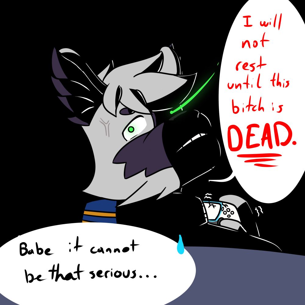 Castor turning to his to look over his should, intense shading shrouding his face and his eyes glowing with malice. He is gripping a PS5 controller so hard he's cracking it. Text reads:

Castor: "I will not rest until that bitch is DEAD."

Kian (not pictured): "Babe it cannot be that serious..."