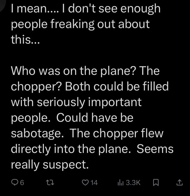 Tweet with over 3300 views: I mean…. I don’t see enough people freaking out about this… Who was on the plane? The chopper? Both could be filled with seriously important people. Could have be sabotage. The chopper flew directly into the plane. seems really suspect.