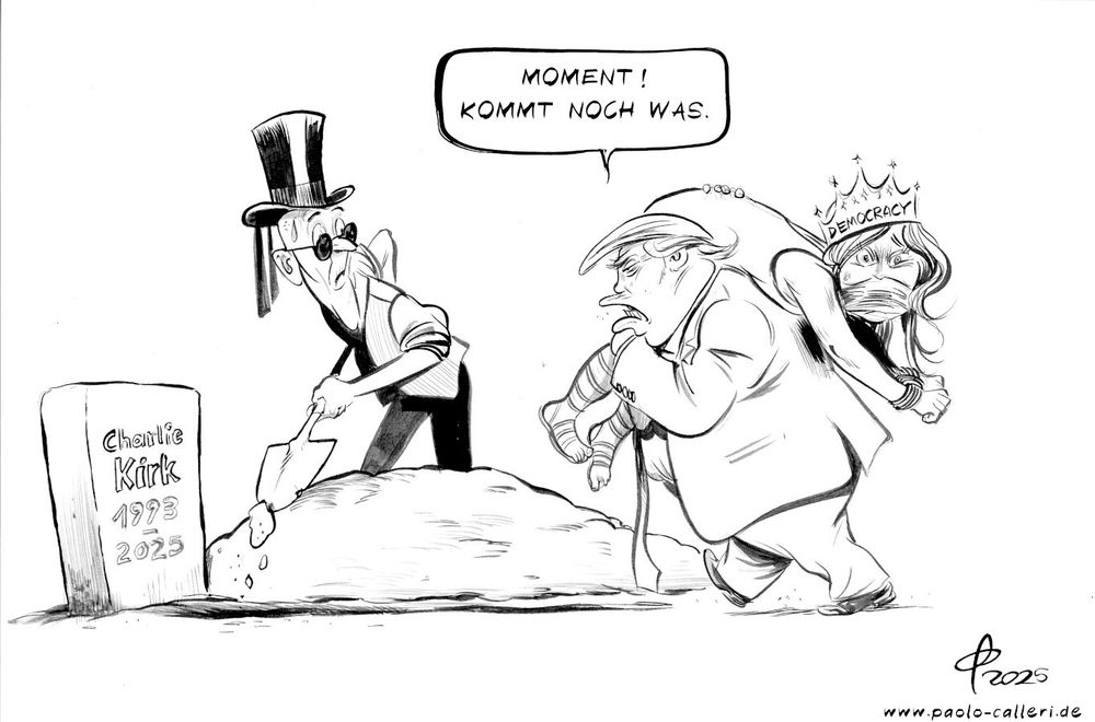 Schwarzweiß-Karikatur. Ein Bestatter ist gerade dabei, Erde in das Grab Charlie Kirks zu schaufeln, als ihn Trump mit den Worten aufhält: "Moment! Kommt noch was." Auf seiner Schulter trägt der US Präsident eine geknebelte Frau, die ein Diadem auf ihrem Kopf trägt mit der Aufschrift Democracy.