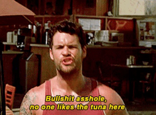 The Fast and The Furious (2001); Vince follows Bryan out of Toretto’s cafe, saying “Bullshit asshole, no one likes the tuna here.”