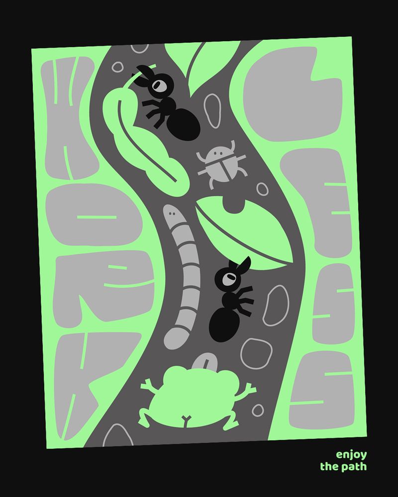 Ilustração em verde, cinza e preto de um caminho com formigas carregando folhas, besouros, um sapo com língua pra fore e uma minhoca. ao redor do caminho está escrito "work less, enjoy the path"