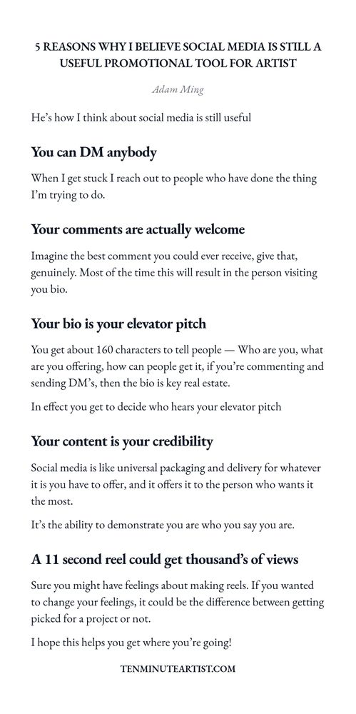 Screenshot essay titled '5 Reasons Why I Believe Social Media is Still A Useful Promotional Tool for Artists,' featuring five key points: 1. You can DM anybody - sharing how reaching out to others can help when you're stuck. 2. Your comments are actually welcome - emphasizing the importance of giving meaningful feedback and how it can lead to more engagement. 3. Your bio is your elevator pitch - highlighting the significance of a concise bio to convey who you are and what you offer. 4. Your content is your credibility - discussing how social media serves as a platform to showcase your offerings and demonstrate authenticity. 5. An 11-second reel could get thousands of views - mentioning the potential impact of engaging with reels on your visibility. The author concludes with encouragement for readers to leverage these insights to advance their goals.
