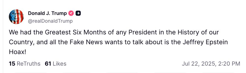 We had the Greatest Six Months of any President in the History of our Country, and all the Fake News wants to talk about is the Jeffrey Epstein Hoax!



