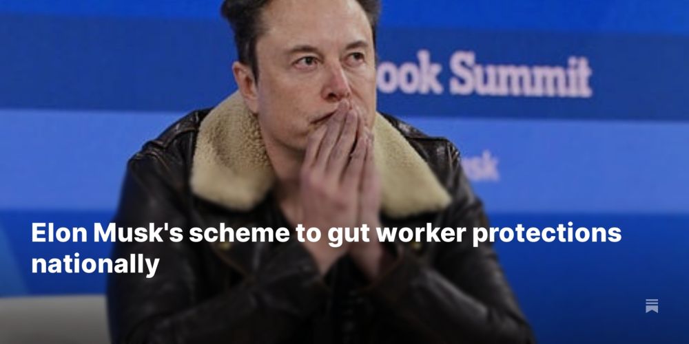 Elon Musk's scheme to gut worker protections nationally