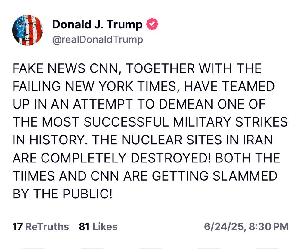 FAKE NEWS CNN, TOGETHER WITH THE FAILING NEW YORK TIMES, HAVE TEAMED UP IN AN ATTEMPT TO DEMEAN ONE OF THE MOST SUCCESSFUL MILITARY STRIKES IN HISTORY. THE NUCLEAR SITES IN IRAN ARE COMPLETELY DESTROYED! BOTH THE TIIMES AND CNN ARE GETTING SLAMMED BY THE PUBLIC!