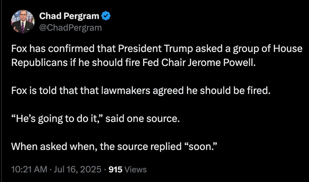 Fox has confirmed that President Trump asked a group of House Republicans if he should fire Fed Chair Jerome Powell.

Fox is told that that lawmakers agreed he should be fired.

“He’s going to do it,” said one source.

When asked when, the source replied “soon.”