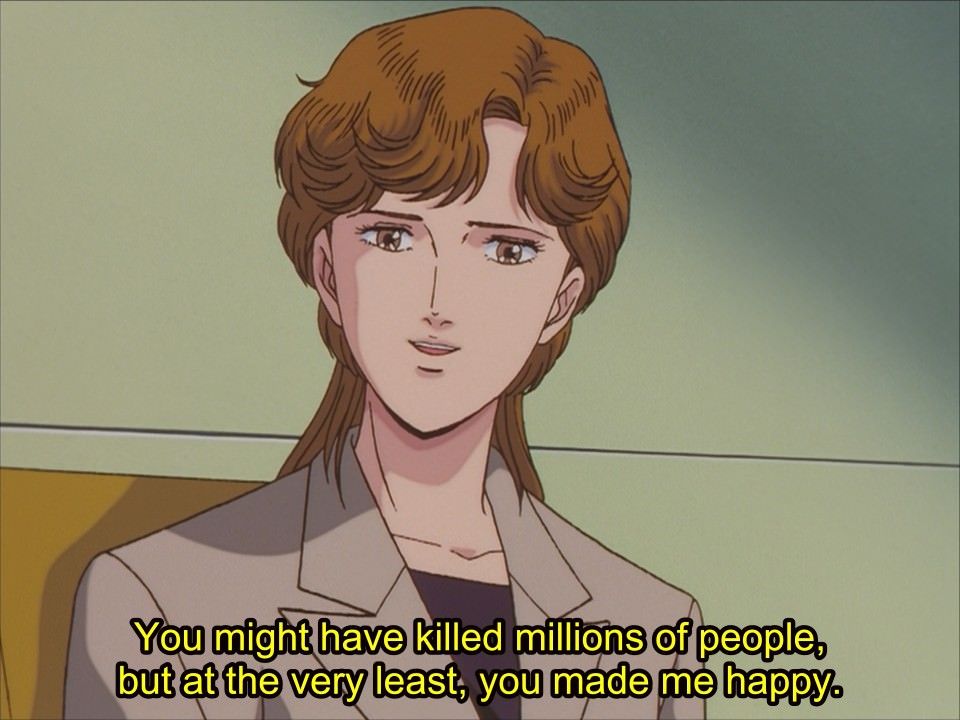 That meme from Legend of the Galactic heroes where someone says "You might have killed millions of people, but at the very least, you made me happy."
