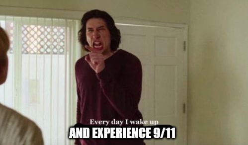 "Every day I wake up" meme with Adam Driver where the sentence finishes with "and experience 9/11"