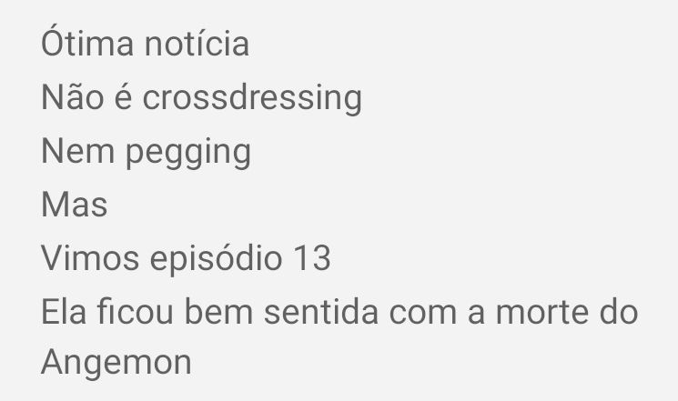 print de notificação do whatsapp:
- Ótima notícia
- Não é crossdressing
- Nem pegging
- Mas
- Vimos episódio 13 (de digimon)
- Ela ficou bem sentida com a morte do Angemon