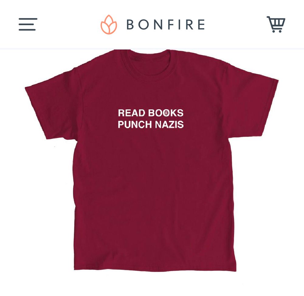 A shirt from Bonfire that just says “Read Books Punch Nazis”