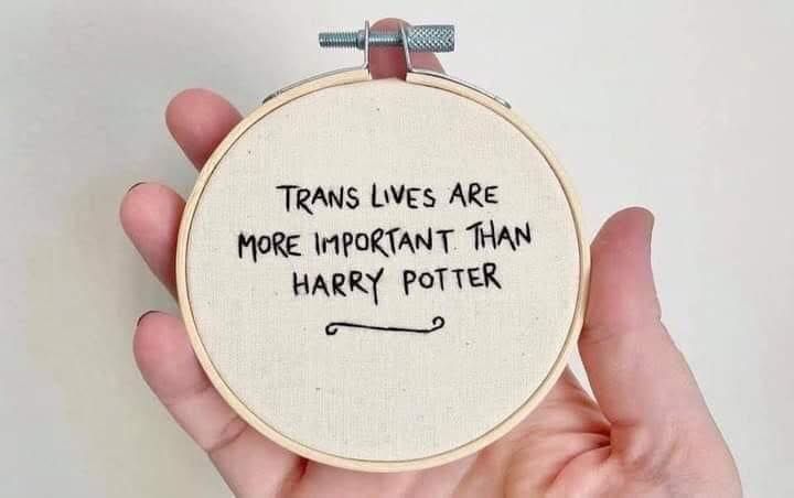 Trans lives are more important than Harry Potter.
