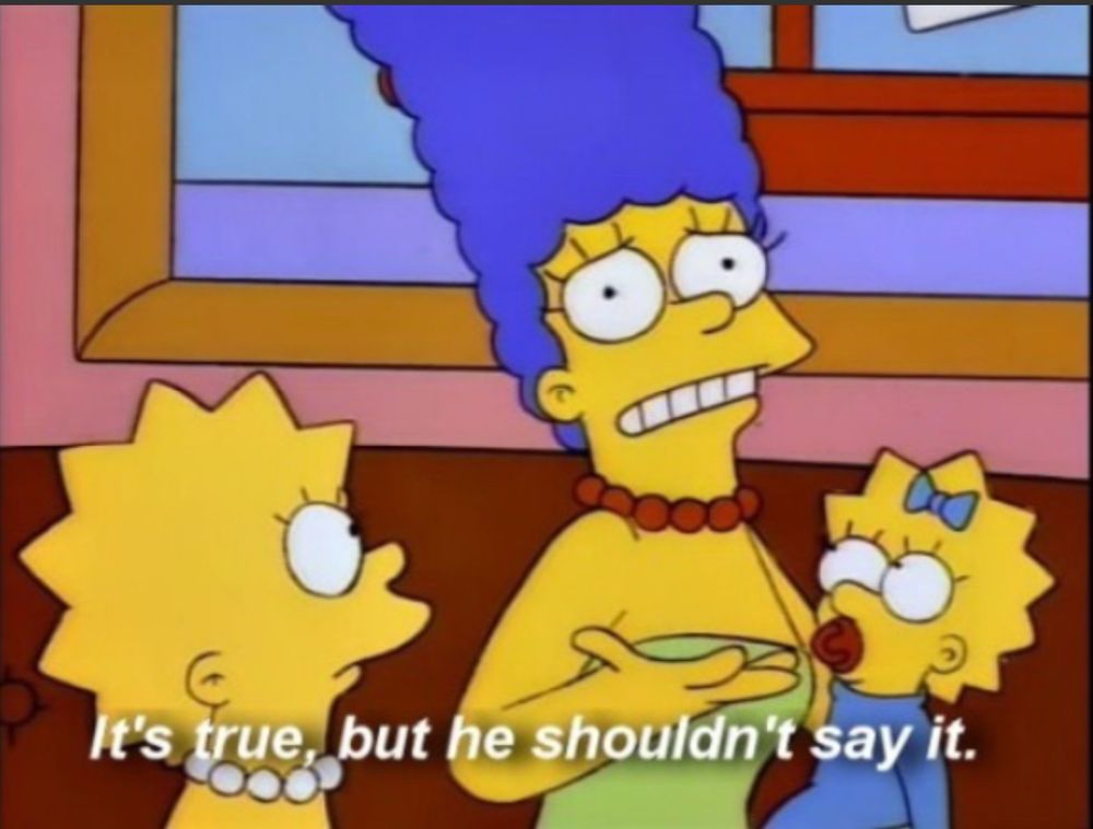 Marge Simpson saying "It's true, but he shouldn't say it"
