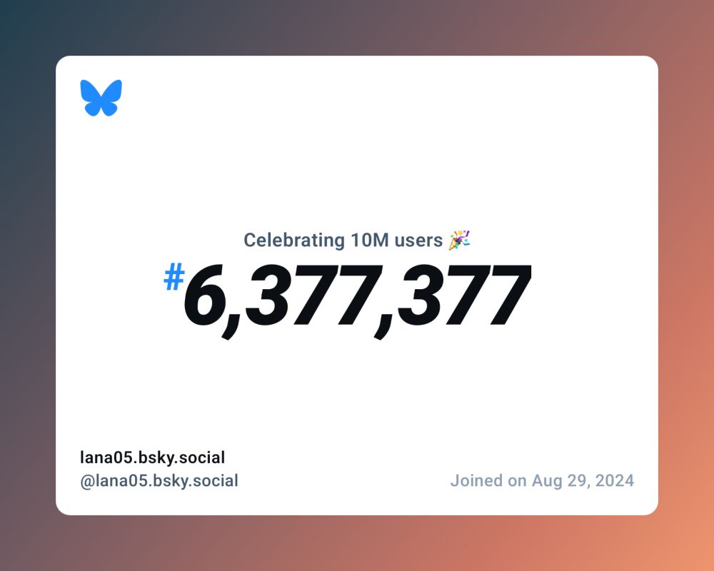 A virtual certificate with text "Celebrating 10M users on Bluesky, #6,377,377, lana05.bsky.social ‪@lana05.bsky.social‬, joined on Aug 29, 2024"